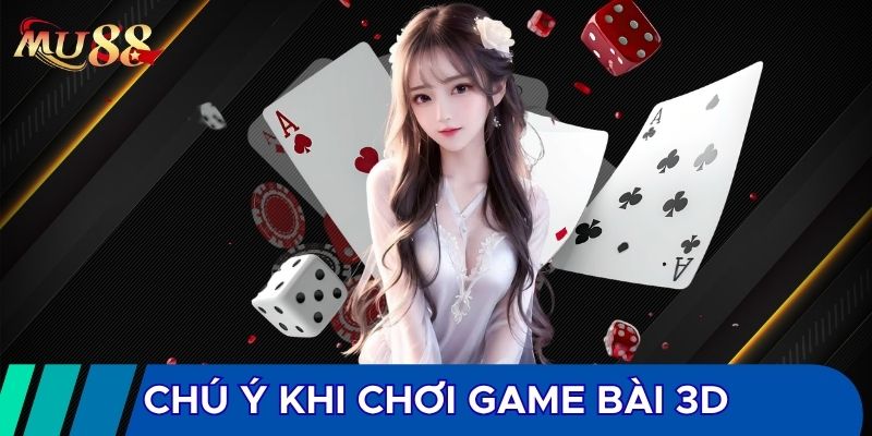 Chú ý khi chơi game bài 3D