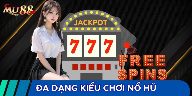 Đa dạng kiểu chơi nổ hũ