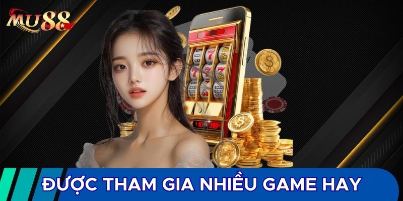 Được tham gia nhiều game hay
