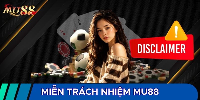 Miễn trách nhiệm MU88 xây dựng bài bản