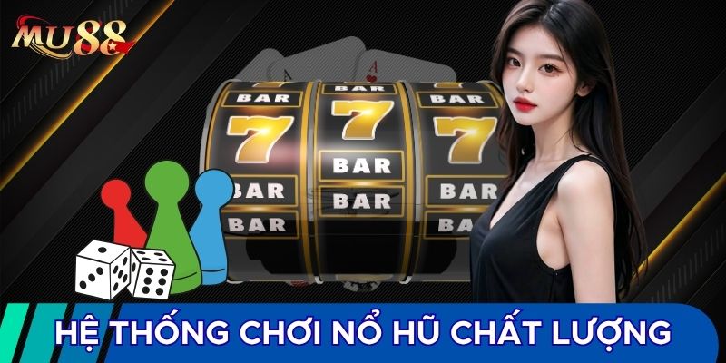 Hệ thống chơi nổ hũ chất lượng